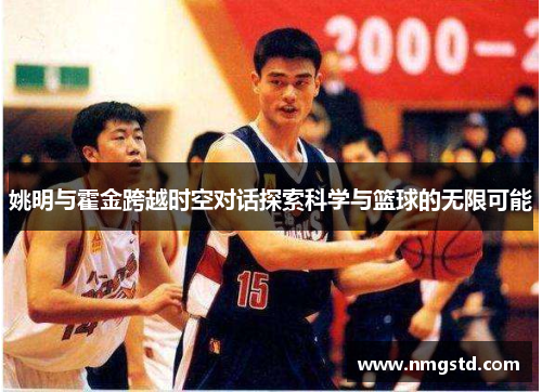 姚明与霍金跨越时空对话探索科学与篮球的无限可能