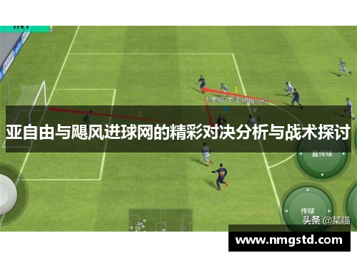 亚自由与飓风进球网的精彩对决分析与战术探讨