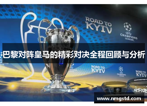 巴黎对阵皇马的精彩对决全程回顾与分析